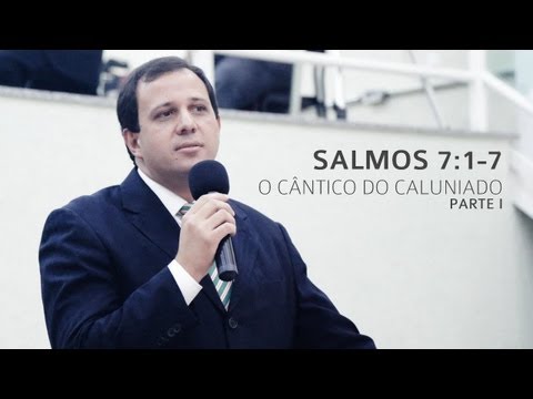 Salmos 7:1-7: O cântico do caluniado - Parte I - Pr. José Wesley da Costa