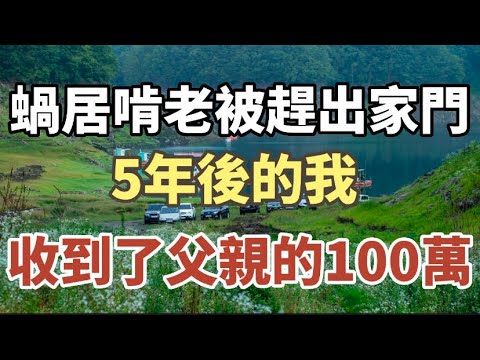 蝸居啃老被趕出家門 ， 5年後的我 ，收到了父親的100萬 #中老年心語 #養老 #幸福人生 #為人處世