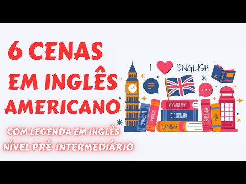 6 CENAS EM INGLÊS AMERICANO - NÍVEL A2-B1 (PRÉ-INTERMEDIÁRIO) -  COM LEGENDA EM INGLÊS
