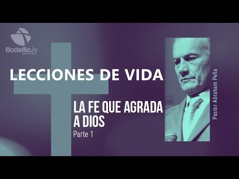 Thumbnail for La fe que agrada a Dios 1 - Abraham Peña - Lecciones de vida