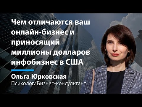 Чем отличаются ваш онлайн-бизнес и приносящий миллионы долларов инфобизнес в США || Ольга Юрковская