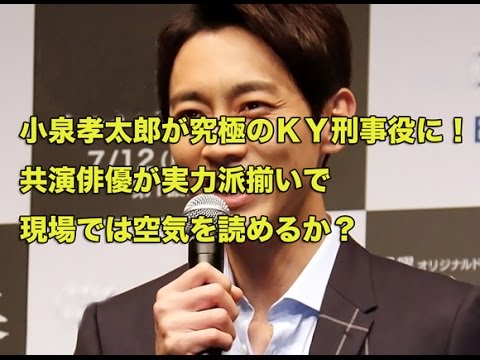 小泉孝太郎が究極のＫＹ刑事役に！共演俳優が実力派揃いで現場では空気を読めるか？