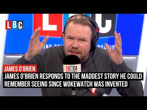 This is the maddest story James O'Brien could remember seeing since Wokewatch was invented