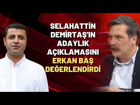 Selahattin Demirtaş'ın adaylık açıklamasını Erkan Baş değerlendirdi