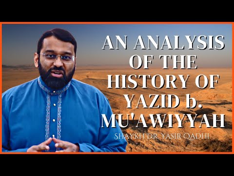 An Analysis of the History of Yazid b. Mu&apos;awiyyah | Muharram | Shaykh Dr. Yasir Qadhi