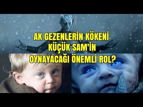 Ak Gezenlerin Kökeni? // Küçük Sam&apos;in Önemi // Game of Thrones Teori
