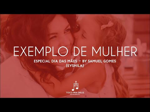 Exemplo de Mulher Eyshila (Fundo Musical para o dia das mães) - By Samuel Gomes