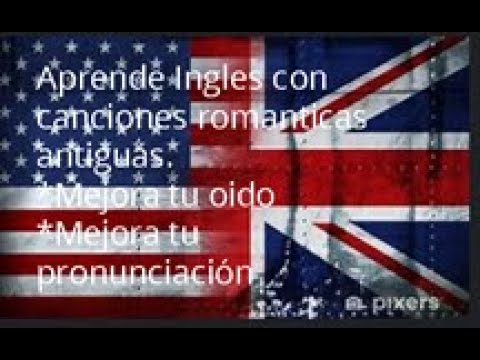 Las mejores canciones para aprender Ingles  son las románticas antiguas con subtitulo Español/Ingles