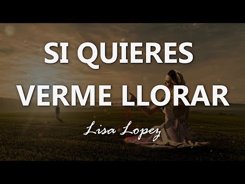 Lisa Lopez - Si Quieres Verme Llorar - Letra