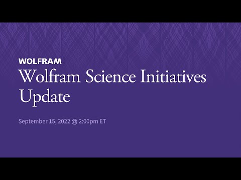 Wolfram Science Initiatives Update (September 15, 2022)