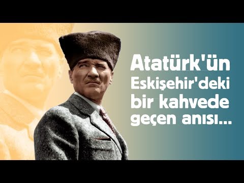 Atatürk&apos;ün Eskişehir&apos;deki Bir Kıraathanede Geçen Anısı