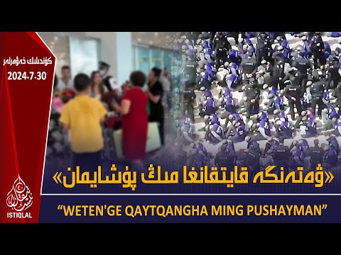 ئىستىقلال كۈندىلىك خەۋەرلىرى |2024.7.30| «ۋەتەنگە قايتقانغا مىڭ پۇشايمان»