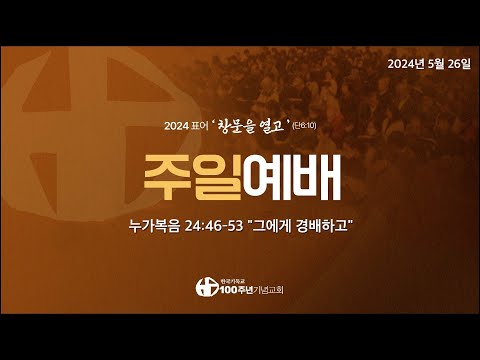 [ 주일예배 | 2024.5.26 ] &apos;&apos;그에게 경배하고&quot; (설교 정한조) | 누가복음 24:46-53