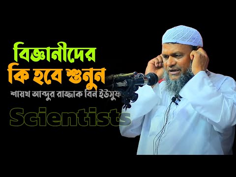 বিজ্ঞানীদের কি হবে শুনুন│আব্দুর রাজ্জাক বিন ইউসুফ নতুন ওয়াজ│Shaikh Abdur Razzak Bin Yousuf waz