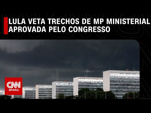 Lula veta trechos de MP ministerial aprovada pelo Congresso | CNN ARENA