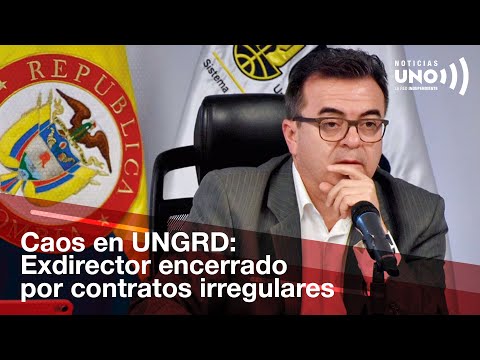 Revelaciones impactantes: Exdirector de UNGRD cierra contratos cuestionados | Noticias UNO