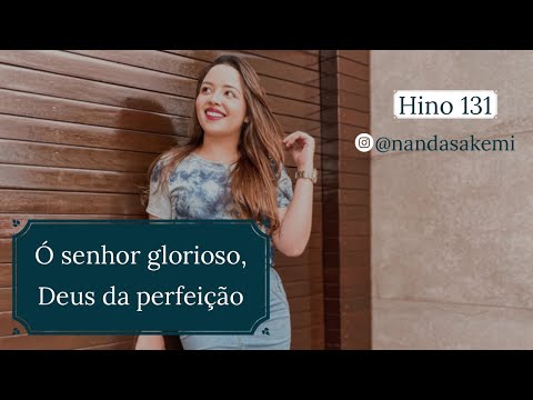 HINO 131 | Ó Senhor glorioso, Deus da perfeição | Nanda Sakemi
