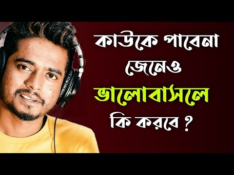 কাউকে পাবেনা জেনেও ভালোবাসলে কি করা উচিত By Gourab Tapadar | Bengali Motivational Video​