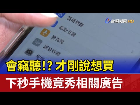會竊聽！？才剛說想買 下秒手機竟秀相關廣告
