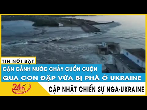Thumbnail for Tin Nga Ukraine mới nhất tối 6/6 Cận cảnh nước chảy cuồn cuộn qua đoạn bị vỡ đập Kakhovka ở Kherson