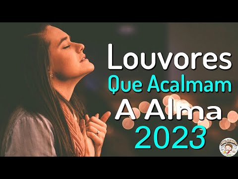 Louvores de Adoração - Louvores Para Acalmar à Alma e Coracão - As Melhores Hinos evangélicos 2023