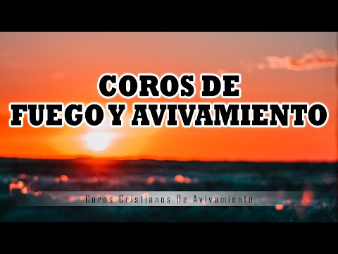 Coros de fuego y avivamiento - Hermosas canciones que nunca se olvidan
