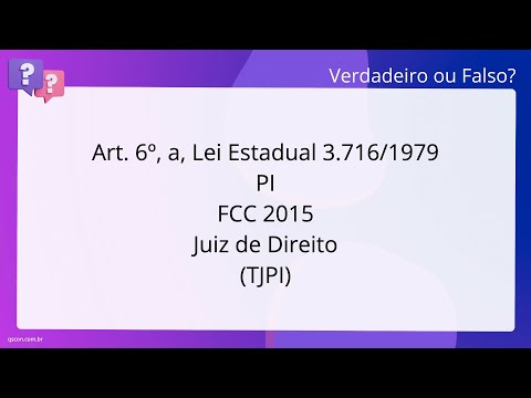 QScon Direito: [Art. 6º, a, Lei Estadual 3.716/1979 - PI] FCC 2015 - Juiz de Direito (TJ-PI)