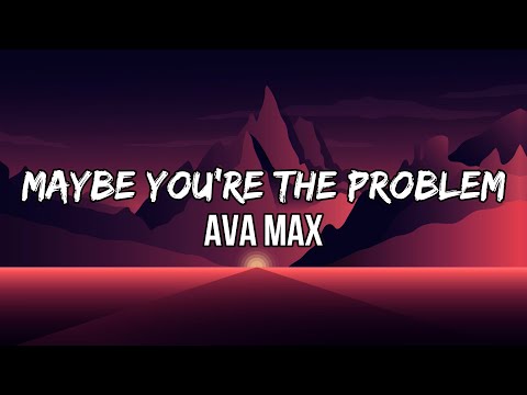 Ava Max - Maybe You&apos;re The Problem (Lyrics) | Always say you love me, but you