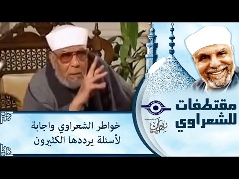 الشيخ الشعراوي | خواطر الشعراوي واجابة لأسئلة يرددها الكثيرون