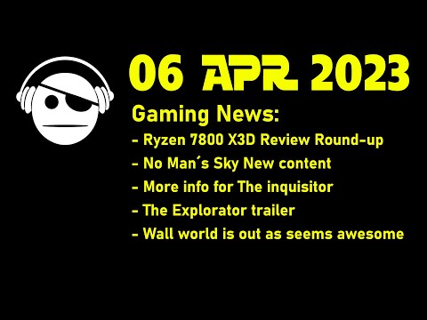 Gaming News | 7800 X3D Review round-up | No Man´s Sky | The inquisitor | Wall World | 06 APR 2023