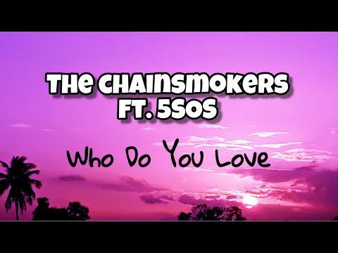 Who Do You Love - The Chainsmokers ft. 5SOS (Lyrics)