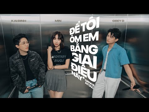 để tôi ôm em bằng giai điệu này - Office Attack | KAI ĐINH x MIN x GREY D