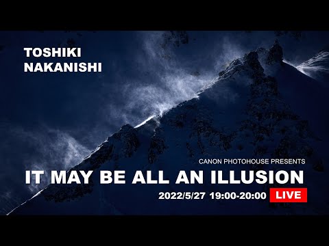 (キヤノンフォトハウス)写真家 中西敏貴 「IT MAY BE ALL AN ILLUSION」 【キヤノン公式】