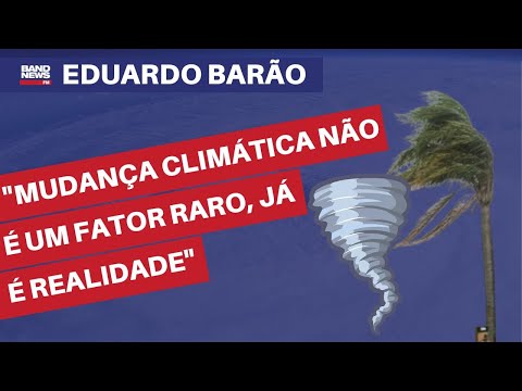 “Mudança climática não é um fator raro, já é realidade” | Eduardo Barão