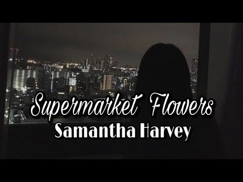 Supermarket Flowers - Samantha Harvey (Lyrics)