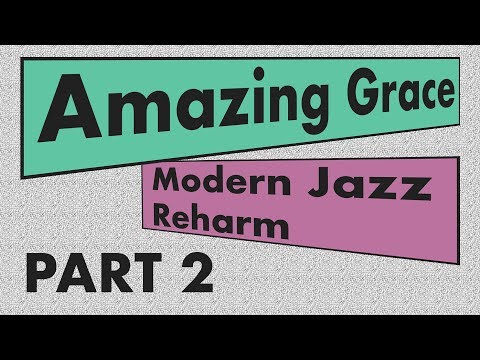 &quot;Amazing Grace&quot; Modern Jazz Reharm [Part 2]