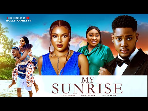 MY SUNRISE - Clinton Joshua, Sarian Martin, Chioma Nwosu 2025 Latest Nollywood Full Movie