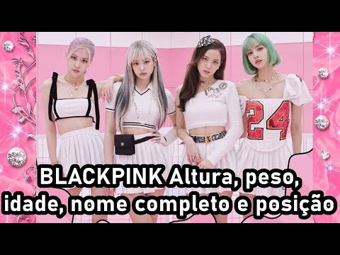 BLACKPINK Altura, peso, idade, nome completo e posição