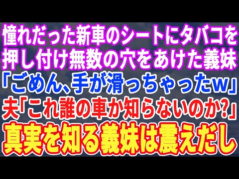 【スカッとする話】新車のシートにタバコを押し付け無数の穴を開けた義妹「ごめんねw手が滑っちゃったw」→夫「おい、お前これ誰の車か知ってるのか?」→全てを知ると義妹は顔面蒼白で…【修羅場】