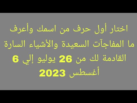 Thumbnail for اختار أول حرف من اسمك وأعرف ما المفاجآت السعيدة والأشياء السارة القادمة لك من 26 يوليو إلي 6 أغسطس