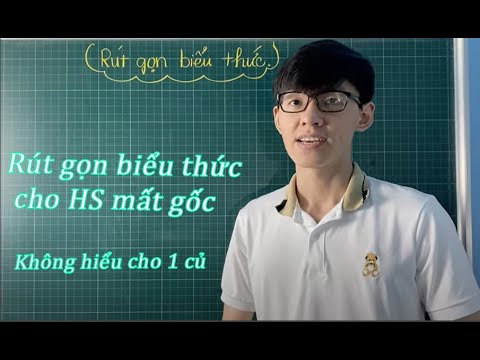 Ôn thi tuyển sinh 10 2022: Video 1: Rút gọn biểu thức( thông não dành cho học sinh mất gốc )