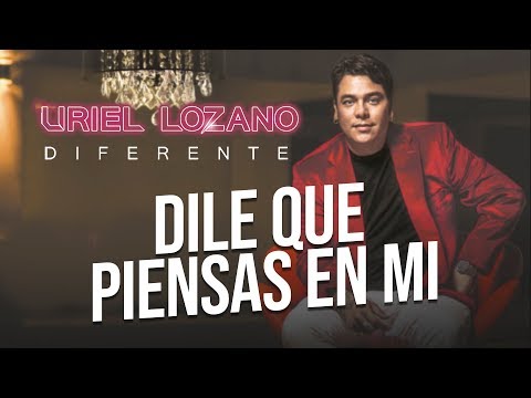 Uriel Lozano - Dile que piensas en Mi