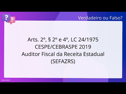 QScon Direito: [Arts. 2º, § 2º e 4º, LC 24/1975] CESPE/CEBRASPE 2019 - Auditor Fiscal da Receita Est