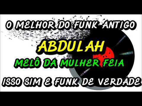 ABDULAH  ( MELÔ DA MULHER FEIA  )