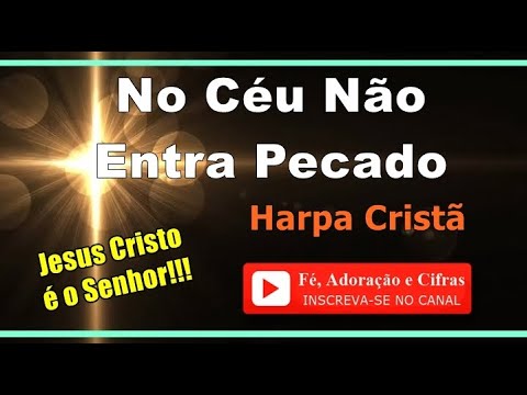 422 - No Céu Não Entra Pecado - Harpa Cristã ( Cifra e Letra ) *** [ Fé, Adoração e Cifras ] ***