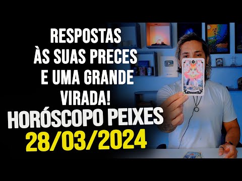 RESPOSTAS ÀS SUAS PRECES E UMA GRANDE VIRADA!  [HORÓSCOPO DE PEIXES - QUINTA DIA 28/03/2024]