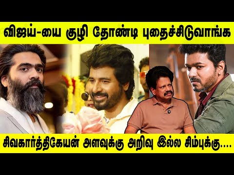 சிவகார்த்திகேயன் அளவுக்கு அறிவு இல்ல சிம்புக்கு....விஜய்-யை குழி தோண்டி புதைச்சிடுவாங்க
