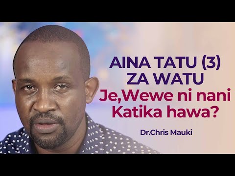 Dr. Chris Mauki: AINA 3 ZA WATU. Je, wewe ni nani katika hawa?