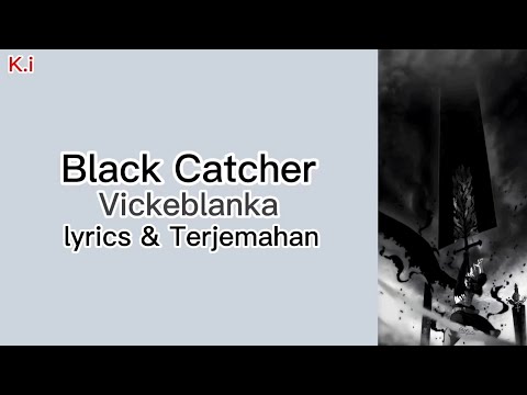 Black Catcher - Vickeblanka lyrics [Kam/Rom/ &amp; terjemahan]