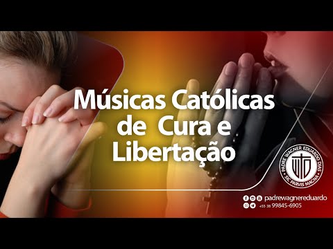 MÚSICAS CATÓLICAS DE CURA E LIBERTAÇÃO